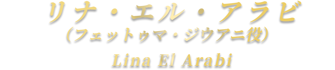 リナ・エル・アラビ（フェットゥマ・ジウアニ役）Lina El Arabi