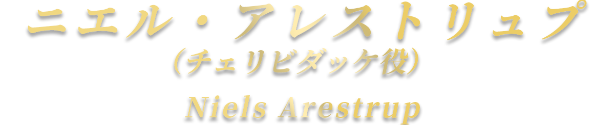 ニエル・アレストリュプ （チェリビダッケ役）Niels Arestrup